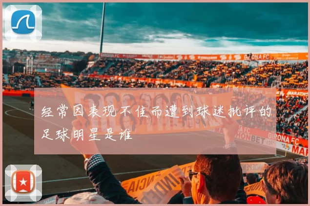 经常因表现不佳而遭到球迷批评的足球明星是谁