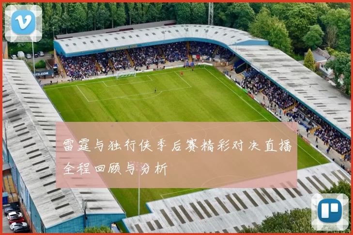 雷霆与独行侠季后赛精彩对决直播全程回顾与分析