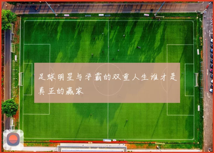 足球明星与学霸的双重人生谁才是真正的赢家