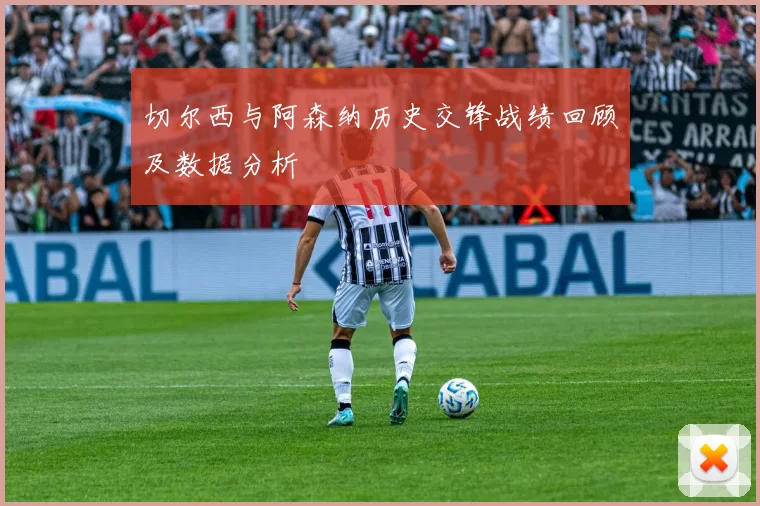 切尔西与阿森纳历史交锋战绩回顾及数据分析