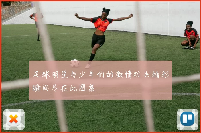 足球明星与少年们的激情对决精彩瞬间尽在此图集