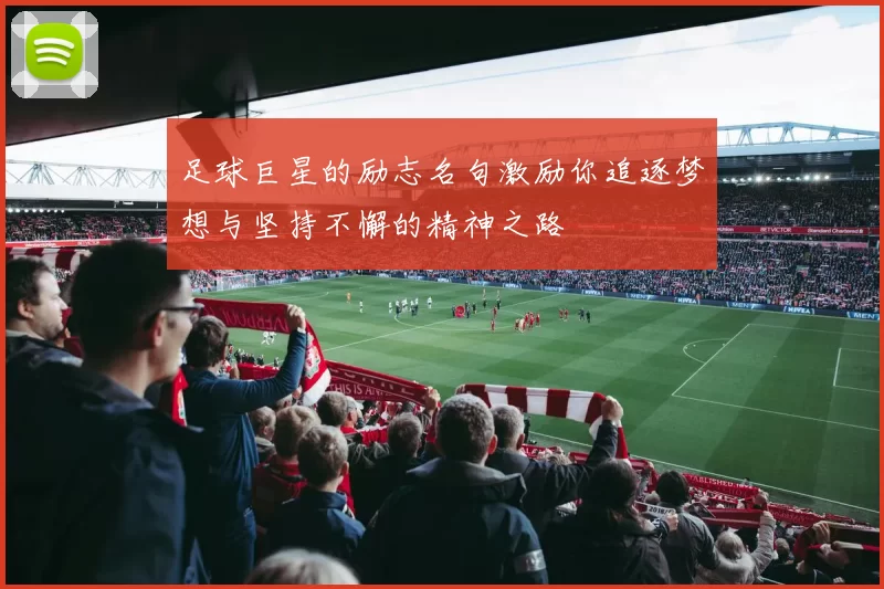 足球巨星的励志名句激励你追逐梦想与坚持不懈的精神之路