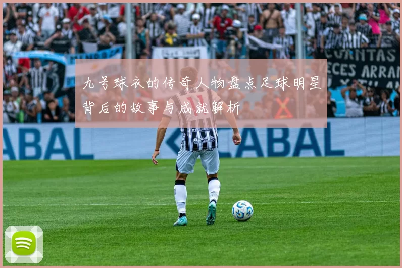 九号球衣的传奇人物盘点足球明星背后的故事与成就解析
