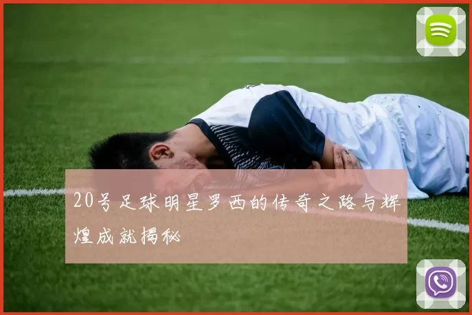 20号足球明星罗西的传奇之路与辉煌成就揭秘