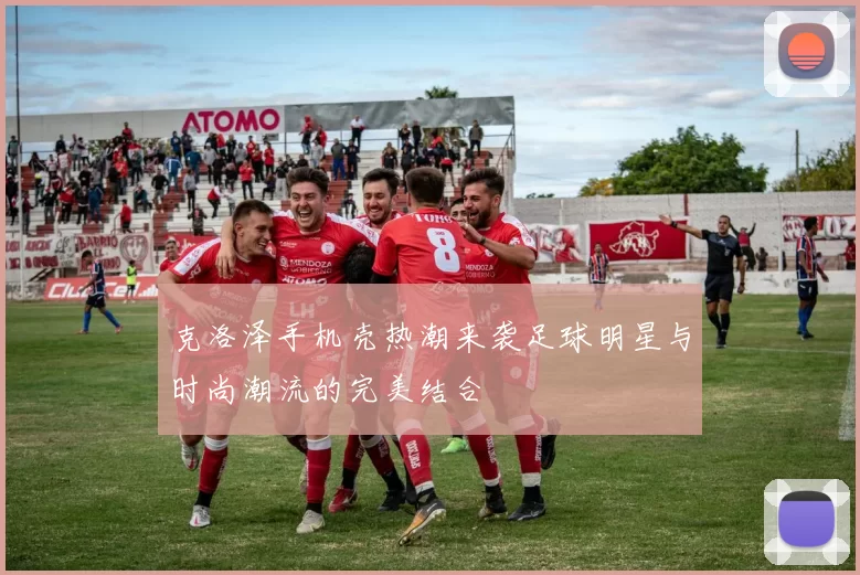 克洛泽手机壳热潮来袭足球明星与时尚潮流的完美结合