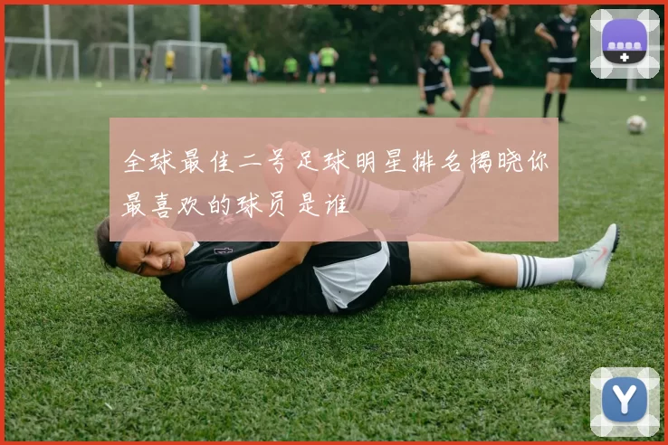 全球最佳二号足球明星排名揭晓你最喜欢的球员是谁