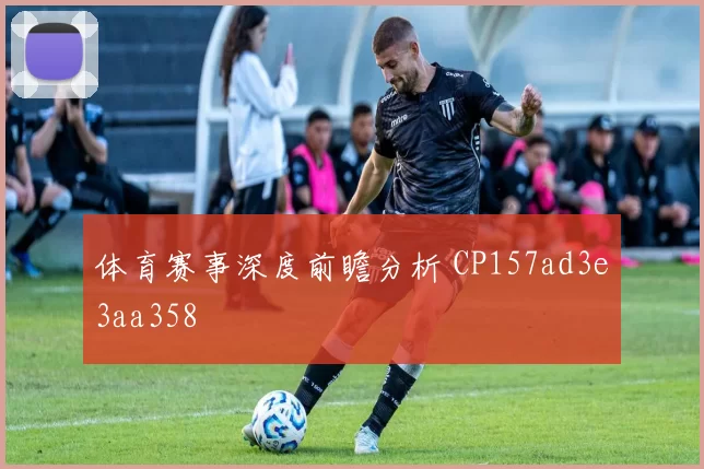 体育赛事深度前瞻分析 CP157ad3e3aa358