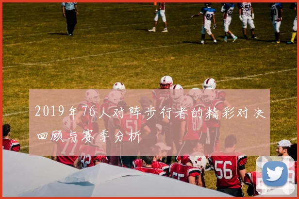 2019年76人对阵步行者的精彩对决回顾与赛季分析